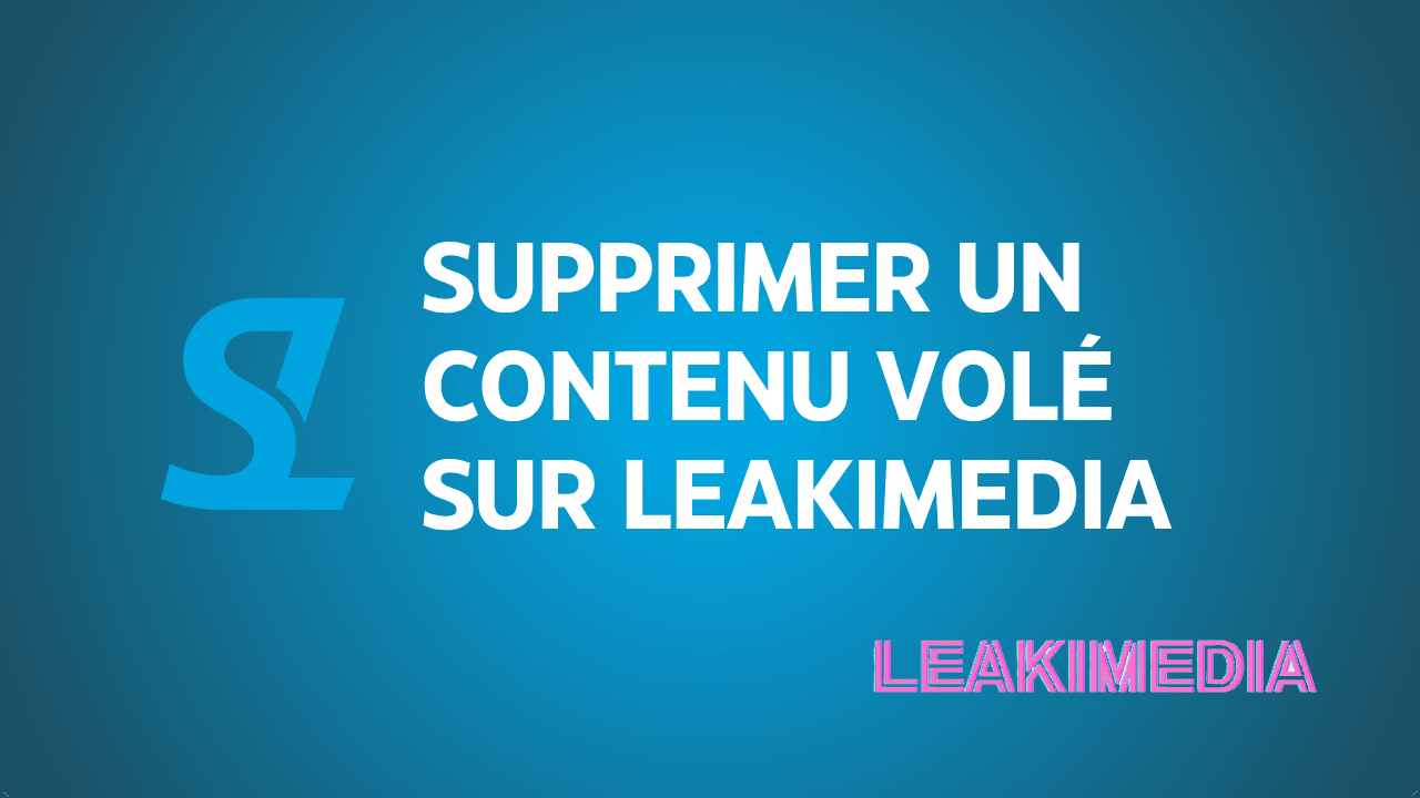 Supprimer vos leaks de Leakimedia (Guide DMCA)
