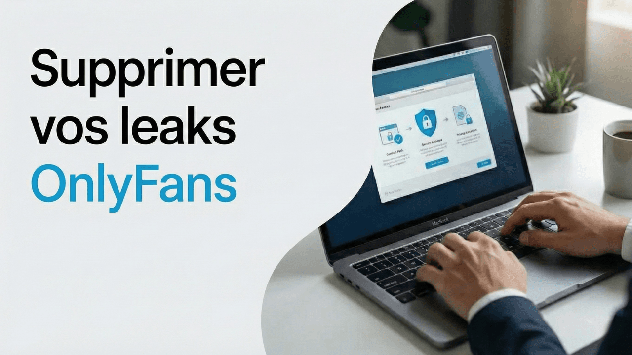 Comment Supprimer vos Leaks OnlyFans Vous-Même — Guide Gratuit